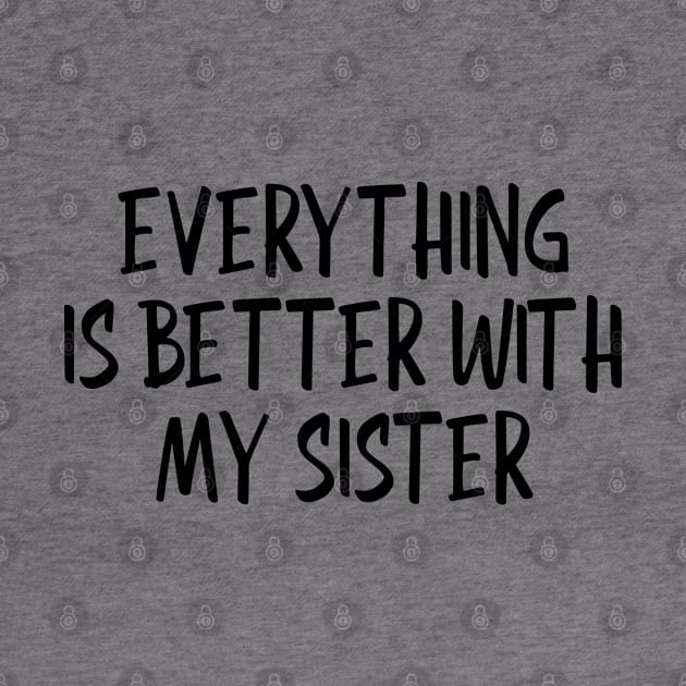 Everything Is Better With My Sister - Family by Textee Store